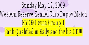 Sunday May 17, 2009
Western Reserve Kennel Club Puppy Match
HYDRO wins Group 1
Tank Qualified in Rally and for his CD!!!

